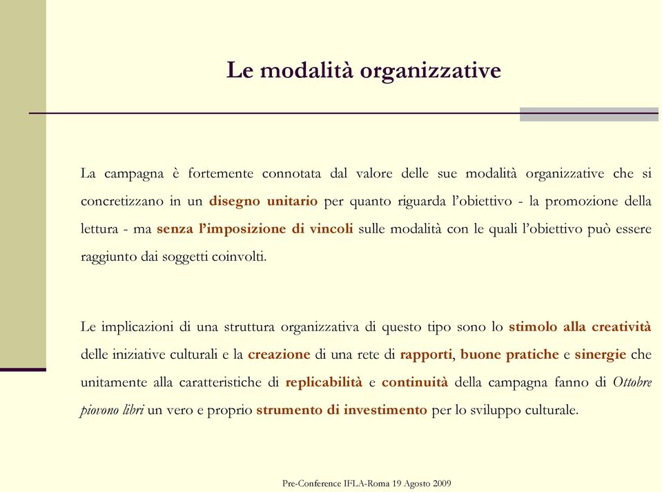 Le implicazioni di una struttura organizzativa di questo tipo sono lo stimolo alla creatività delle iniziative culturali e la creazione di una rete di rapporti, buone pratiche