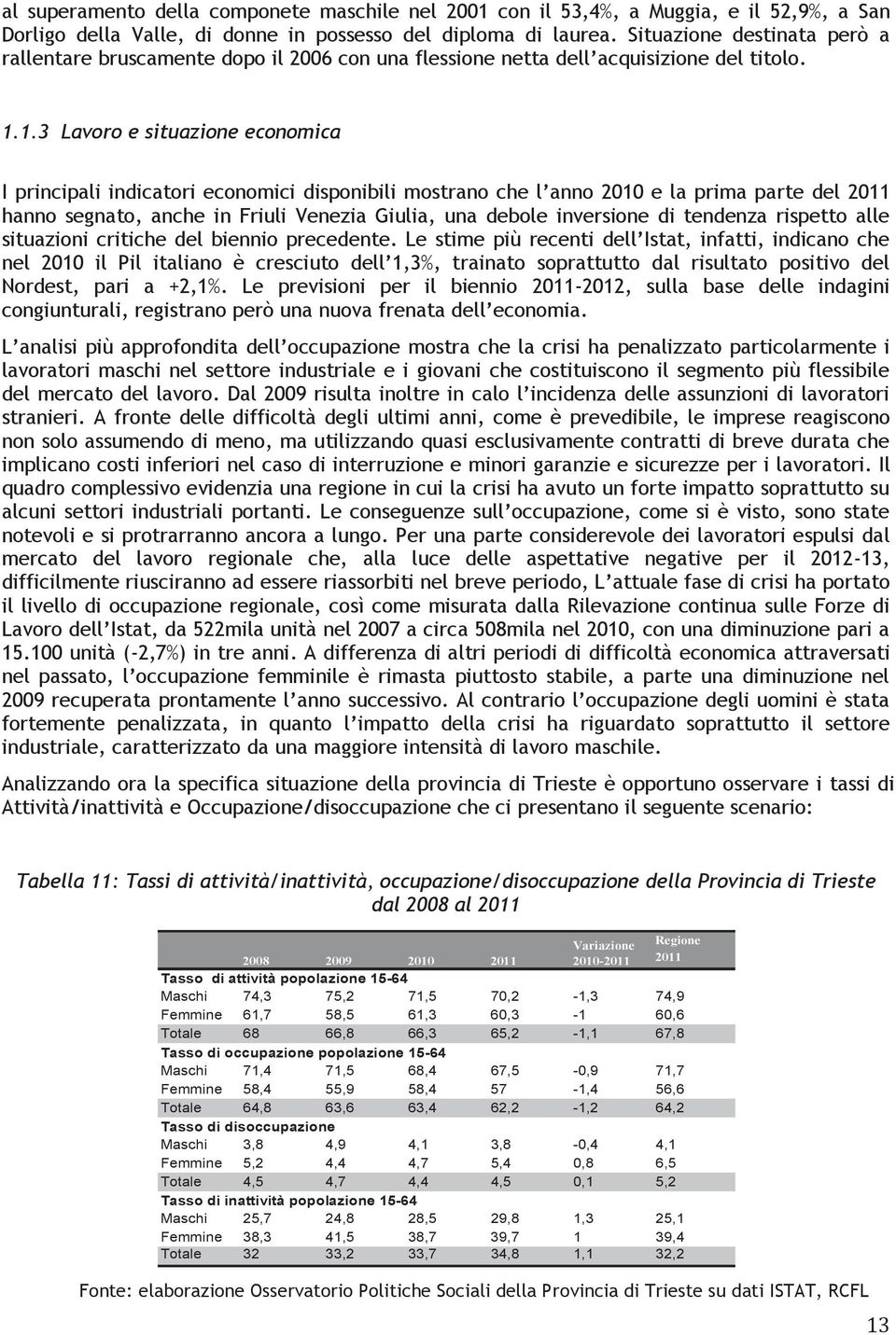 1.3 Lavoro e situazione economica I principali indicatori economici disponibili mostrano che l anno 2010 e la prima parte del 2011 hanno segnato, anche in Friuli Venezia Giulia, una debole inversione