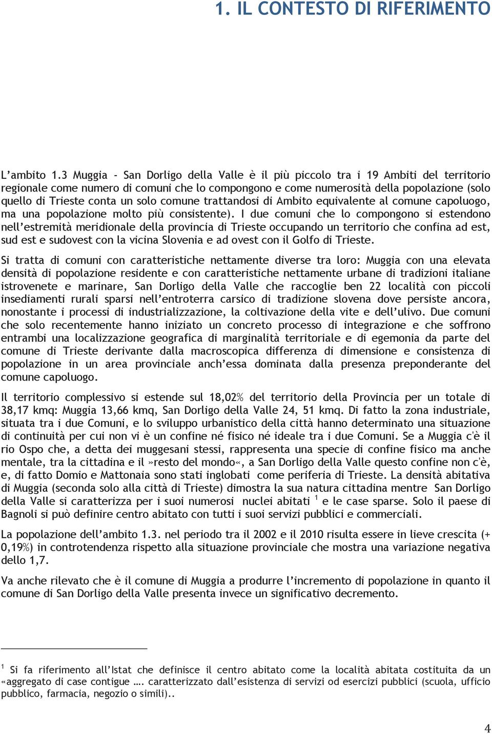 un solo comune trattandosi di Ambito equivalente al comune capoluogo, ma una popolazione molto più consistente).