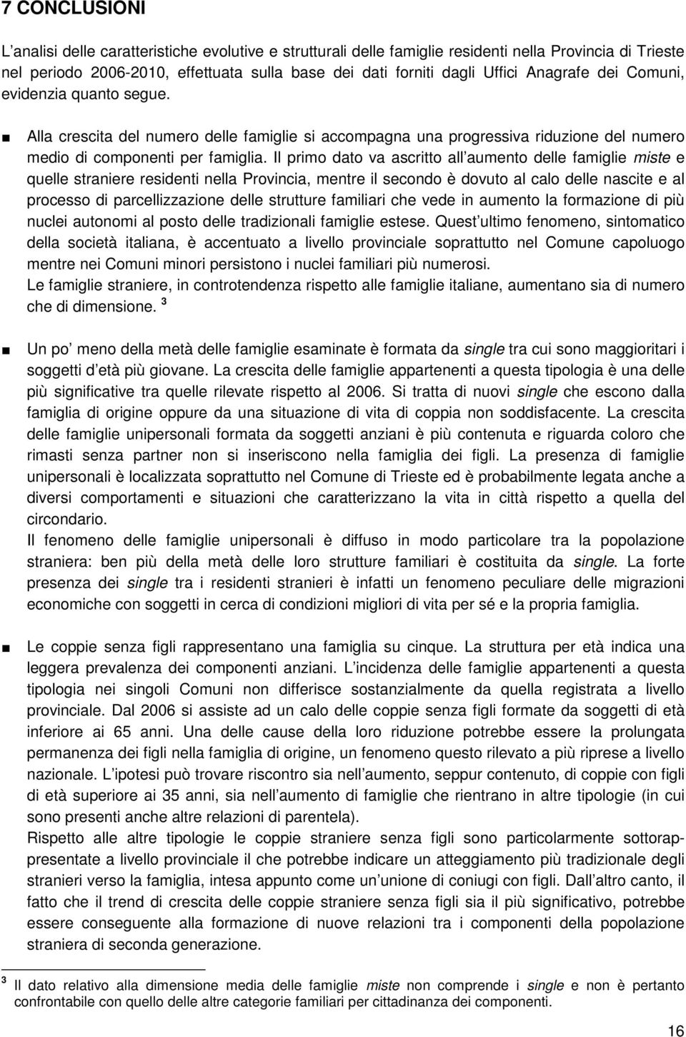 Il primo dato va ascritto all aumento delle famiglie miste e quelle straniere residenti nella Provincia, mentre il secondo è dovuto al calo delle nascite e al processo di parcellizzazione delle