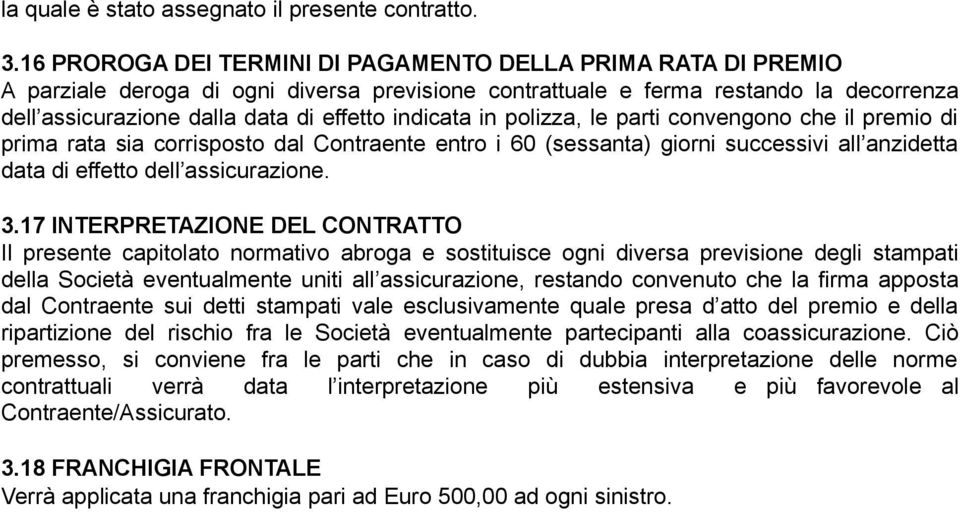 indicata in polizza, le parti convengono che il premio di prima rata sia corrisposto dal Contraente entro i 60 (sessanta) giorni successivi all anzidetta data di effetto dell assicurazione. 3.