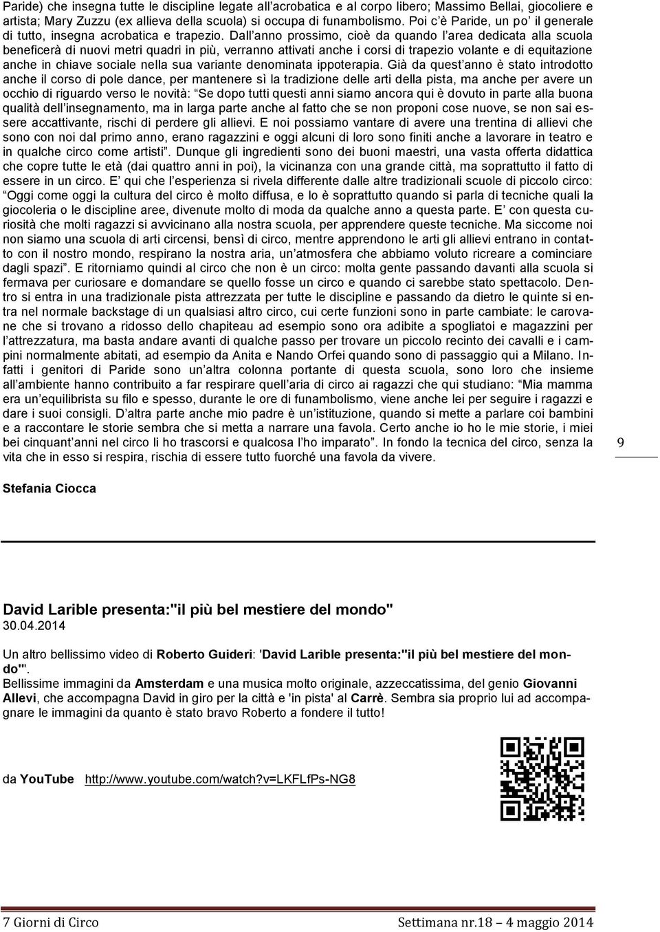 Dall anno prossimo, cioè da quando l area dedicata alla scuola beneficerà di nuovi metri quadri in più, verranno attivati anche i corsi di trapezio volante e di equitazione anche in chiave sociale