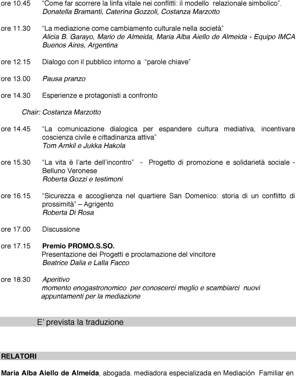 Garayo, Mario de Almeida, Maria Alba Aiello de Almeida - Equipo IMCA Buenos Aires, Argentina Dialogo con il pubblico intorno a parole chiave Pausa pranzo Esperienze e protagonisti a confronto Chair: