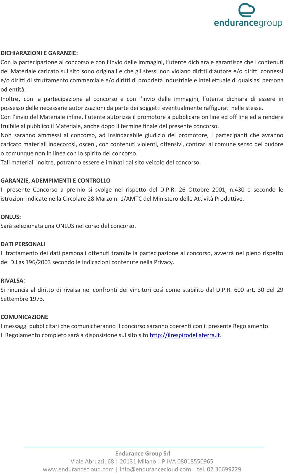 Inoltre, con la partecipazione al concorso e con l invio delle immagini, l utente dichiara di essere in possesso delle necessarie autorizzazioni da parte dei soggetti eventualmente raffigurati nelle