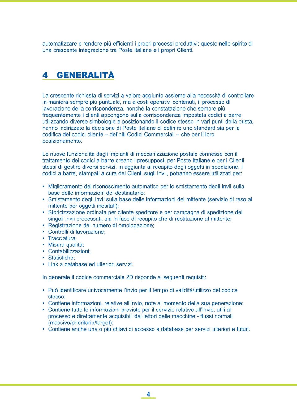 corrispondenza, nonché la constatazione che sempre più frequentemente i clienti appongono sulla corrispondenza impostata codici a barre utilizzando diverse simbologie e posizionando il codice stesso