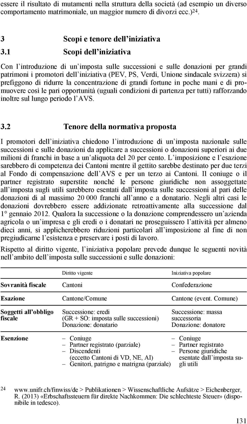 di ridurre la concentrazione di grandi fortune in poche mani e di promuovere così le pari opportunità (uguali condizioni di partenza per tutti) rafforzando inoltre sul lungo periodo l AVS. 3.