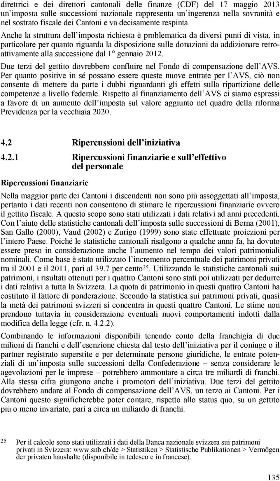 Anche la struttura dell imposta richiesta è problematica da diversi punti di vista, in particolare per quanto riguarda la disposizione sulle donazioni da addizionare retroattivamente alla successione