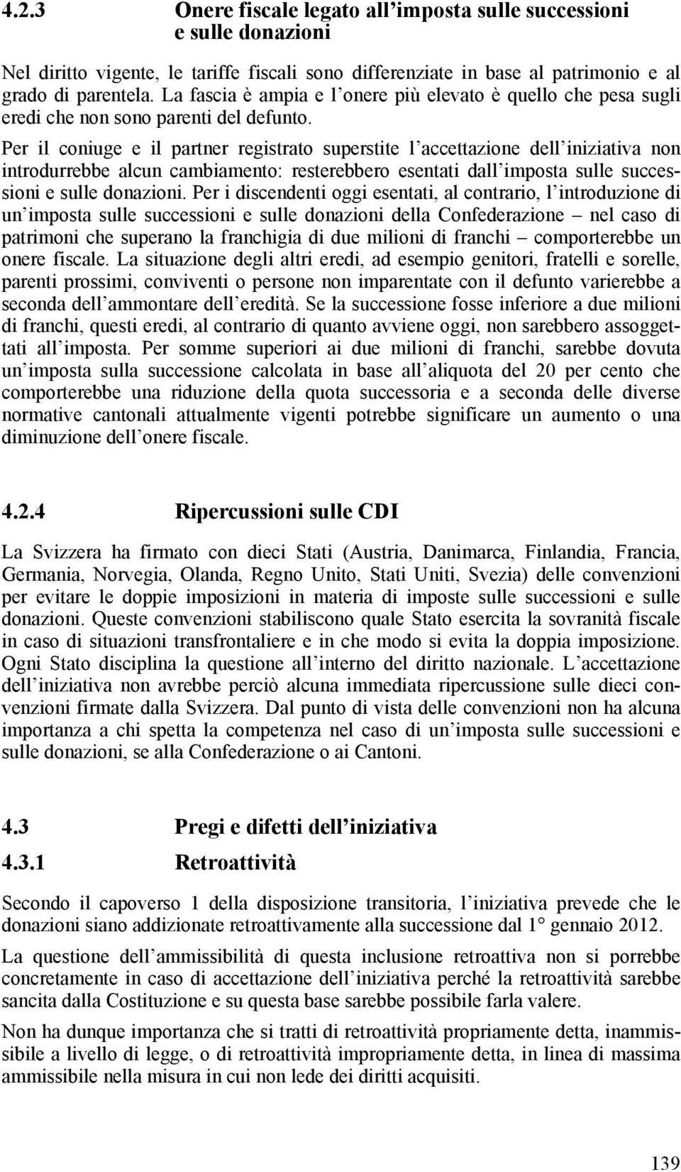 Per il coniuge e il partner registrato superstite l accettazione dell iniziativa non introdurrebbe alcun cambiamento: resterebbero esentati dall imposta sulle successioni e sulle donazioni.