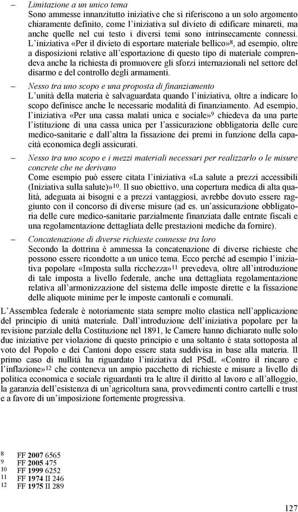 L iniziativa «Per il divieto di esportare materiale bellico» 8, ad esempio, oltre a disposizioni relative all esportazione di questo tipo di materiale comprendeva anche la richiesta di promuovere gli