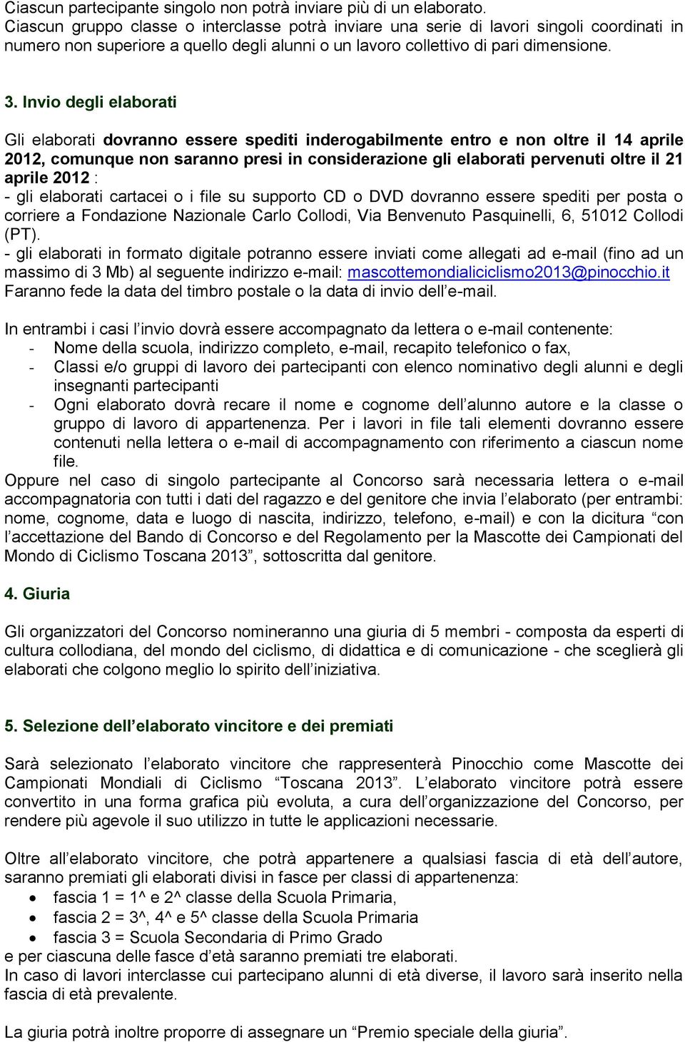 Invio degli elaborati Gli elaborati dovranno essere spediti inderogabilmente entro e non oltre il 14 aprile 2012, comunque non saranno presi in considerazione gli elaborati pervenuti oltre il 21