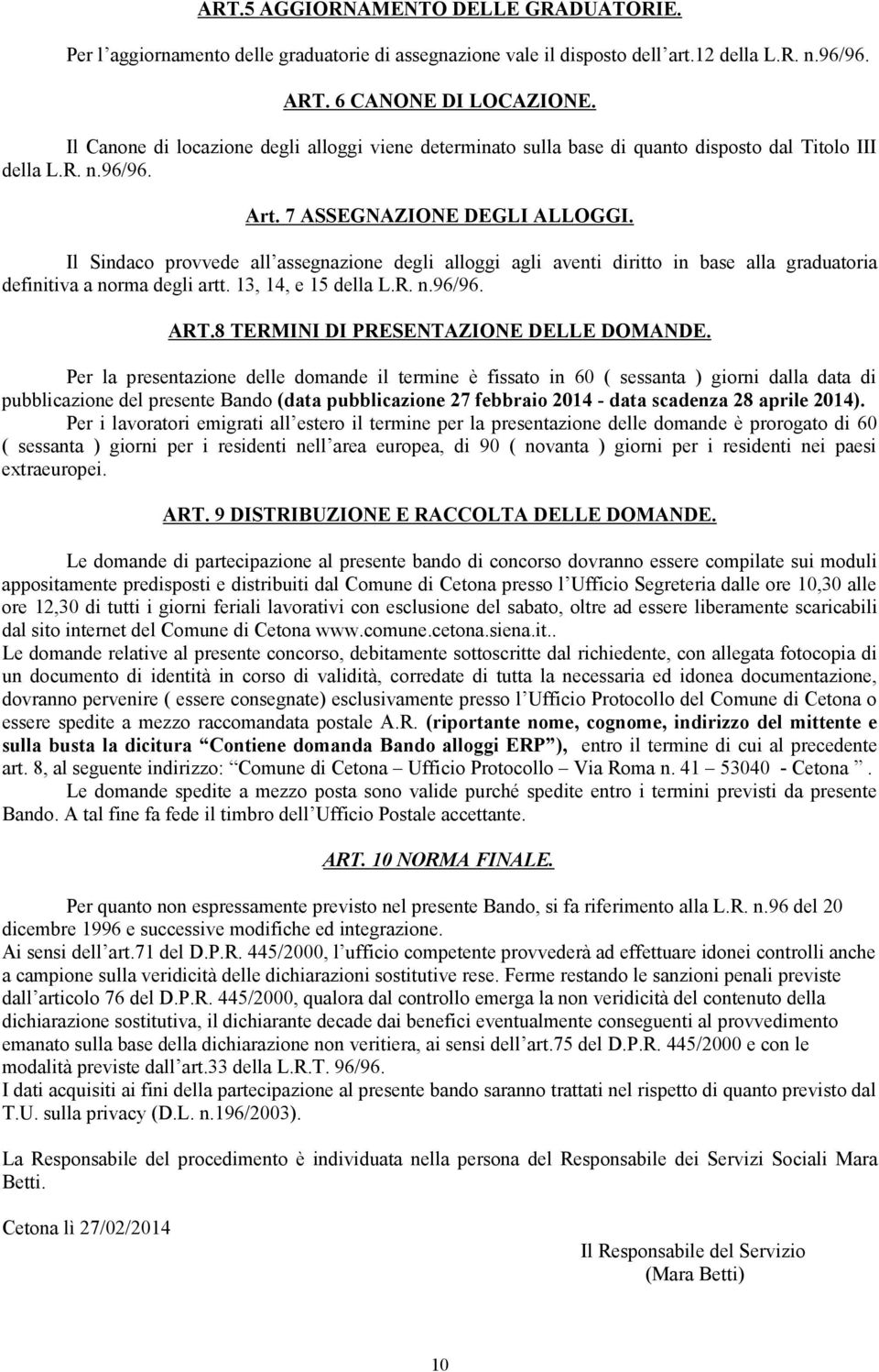 Il Sindaco provvede all assegnazione degli alloggi agli aventi diritto in base alla graduatoria definitiva a norma degli artt. 13, 14, e 15 della L.R. n.96/96. ART.