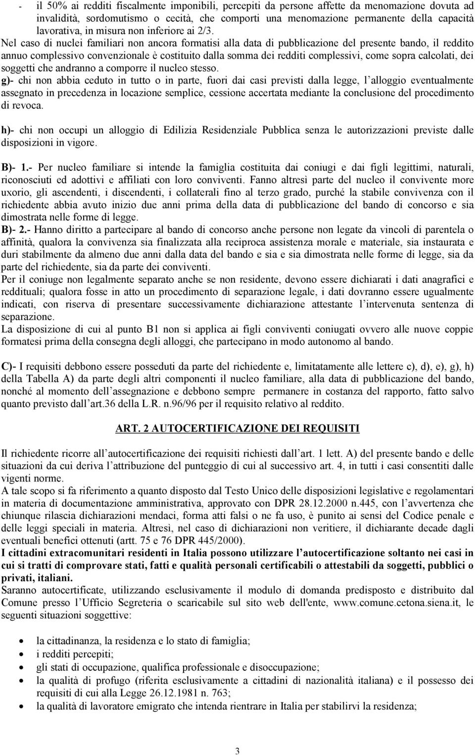 Nel caso di nuclei familiari non ancora formatisi alla data di pubblicazione del presente bando, il reddito annuo complessivo convenzionale è costituito dalla somma dei redditi complessivi, come