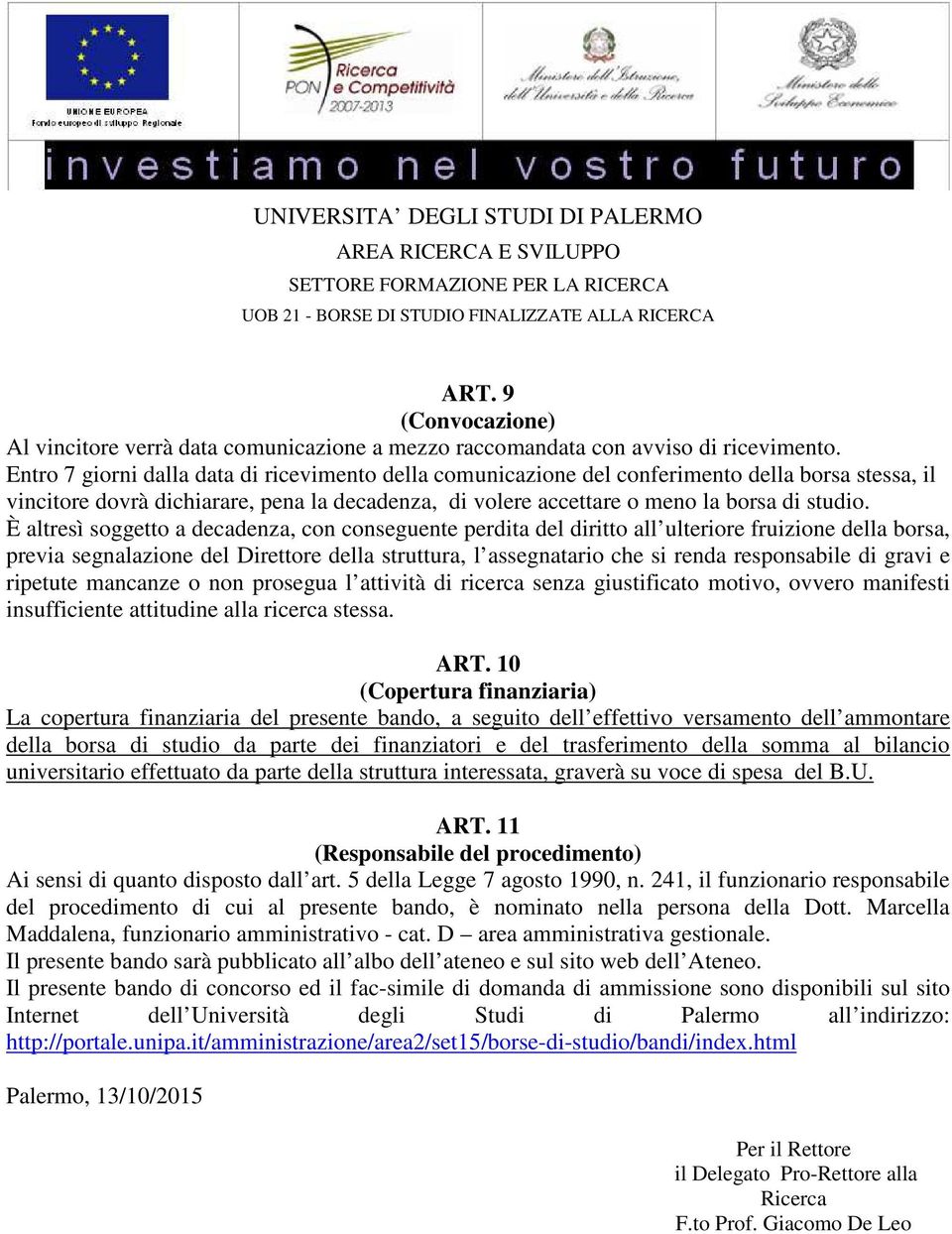 È altresì soggetto a decadenza, con conseguente perdita del diritto all ulteriore fruizione della borsa, previa segnalazione del Direttore della struttura, l assegnatario che si renda responsabile di