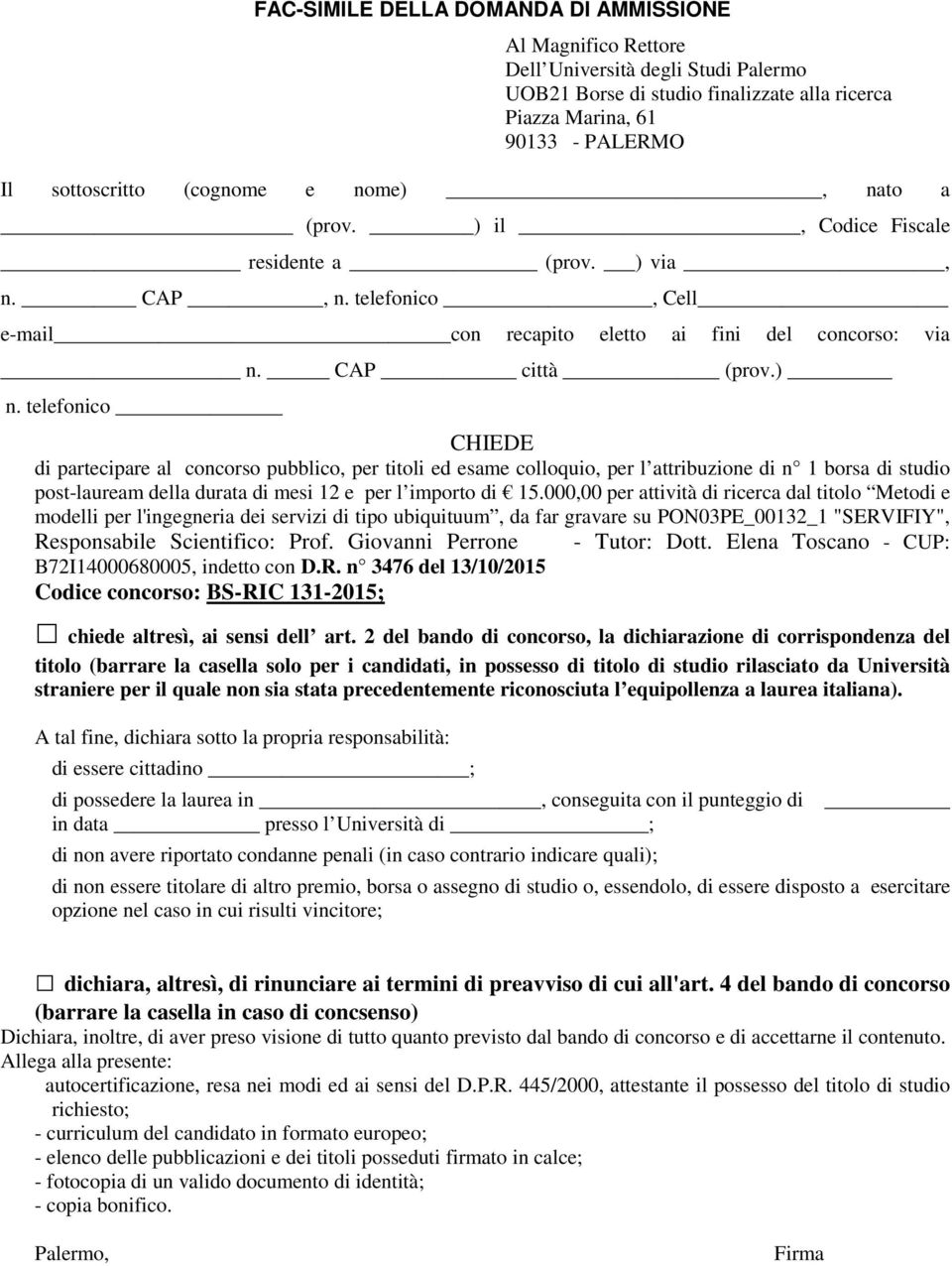 telefonico CHIEDE di partecipare al concorso pubblico, per titoli ed esame colloquio, per l attribuzione di n 1 borsa di studio post-lauream della durata di mesi 12 e per l importo di 15.