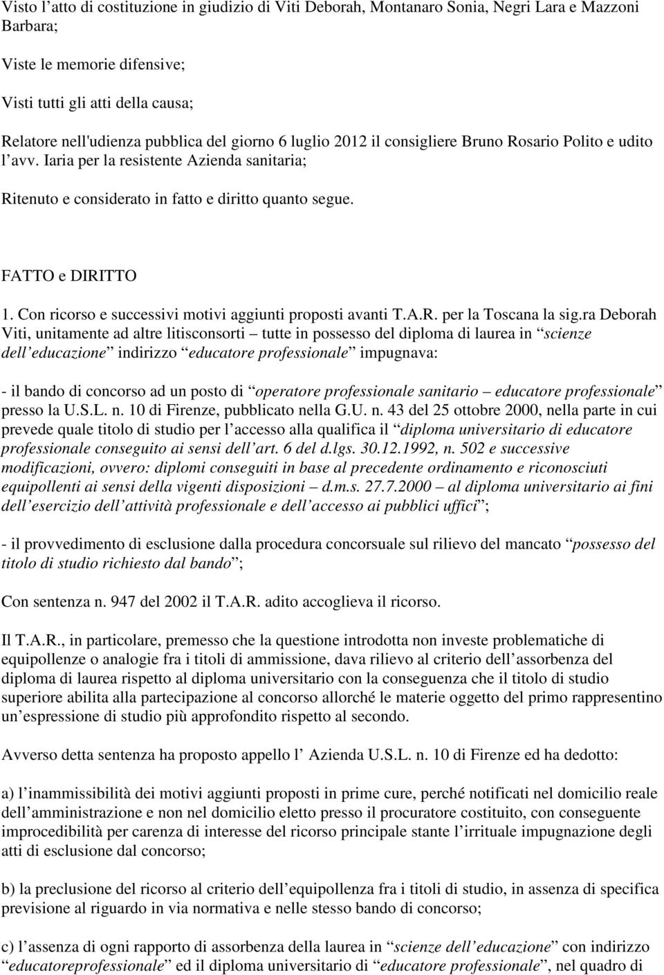 Con ricorso e successivi motivi aggiunti proposti avanti T.A.R. per la Toscana la sig.