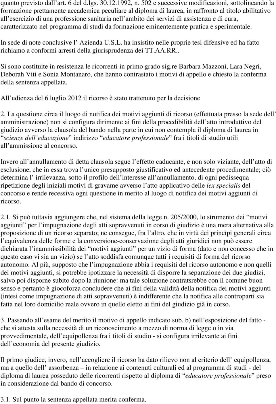 ambito dei servizi di assistenza e di cura, caratterizzato nel programma di studi da formazione eminentemente pratica e sperimentale. In sede di note conclusive l Azienda U.S.L.