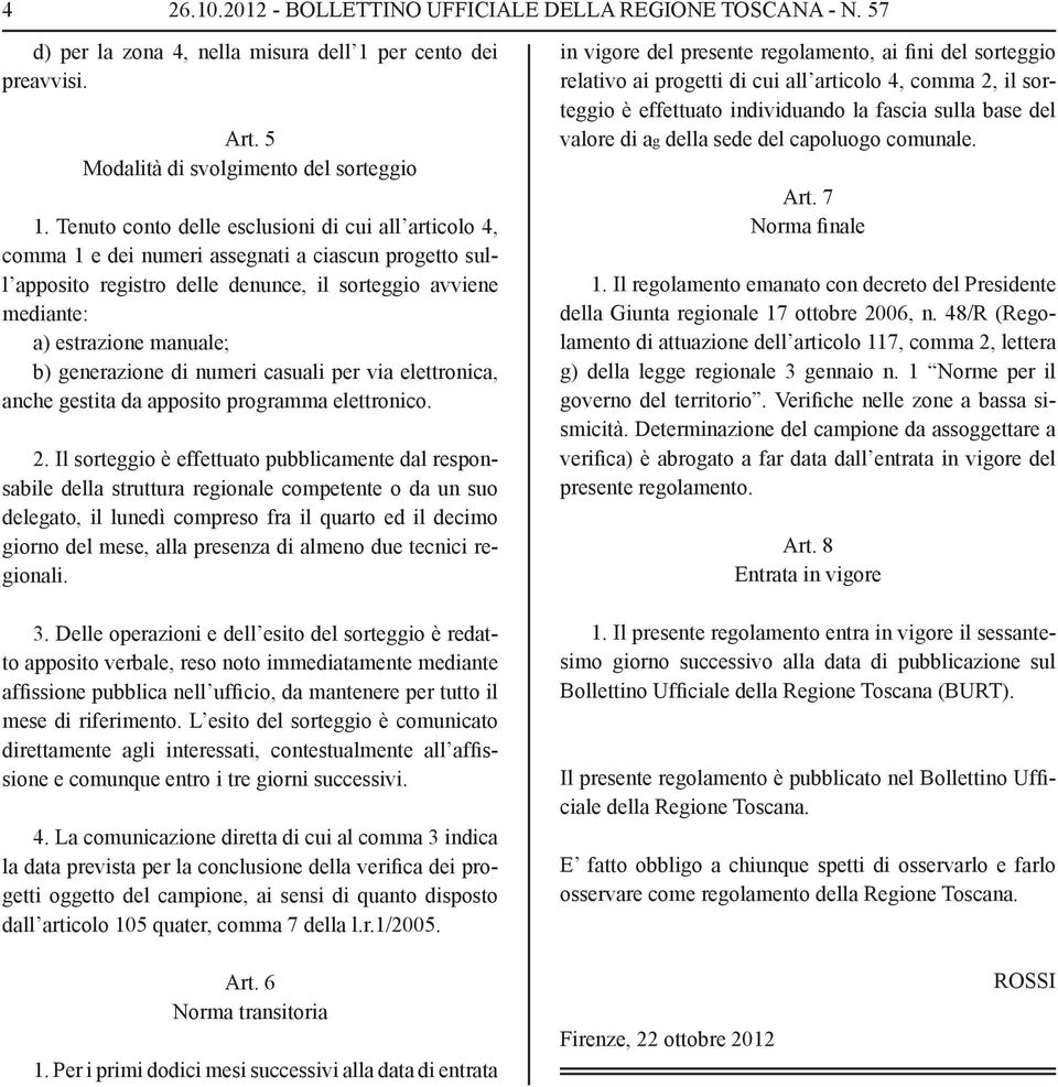 generazione di numeri casuali per via elettronica, anche gestita da apposito programma elettronico. 2.