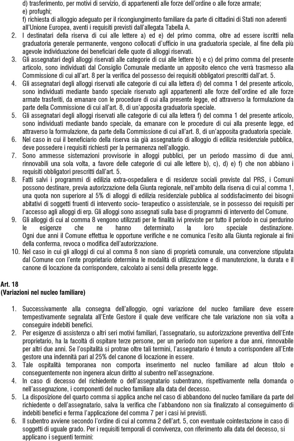 I destinatari della riserva di cui alle lettere a) ed e) del primo comma, oltre ad essere iscritti nella graduatoria generale permanente, vengono collocati d ufficio in una graduatoria speciale, al