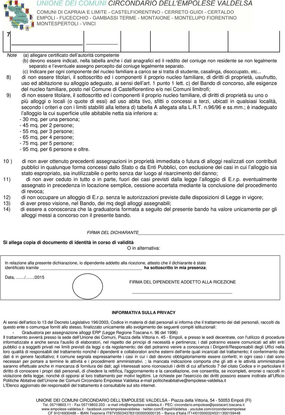 .. 8) di non essere titolari, il sottoscritto ed i componenti il proprio nucleo familiare, di diritti di proprietà, usufrutto, uso ed abitazione su alloggio adeguato, ai sensi dell art.