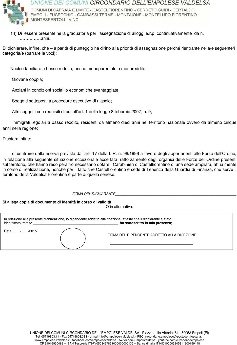 monoparentale o monoreddito; Giovane coppia; Anziani in condizioni sociali o economiche svantaggiate; Soggetti sottoposti a procedure esecutive di rilascio; Altri soggetti con requisiti di cui all