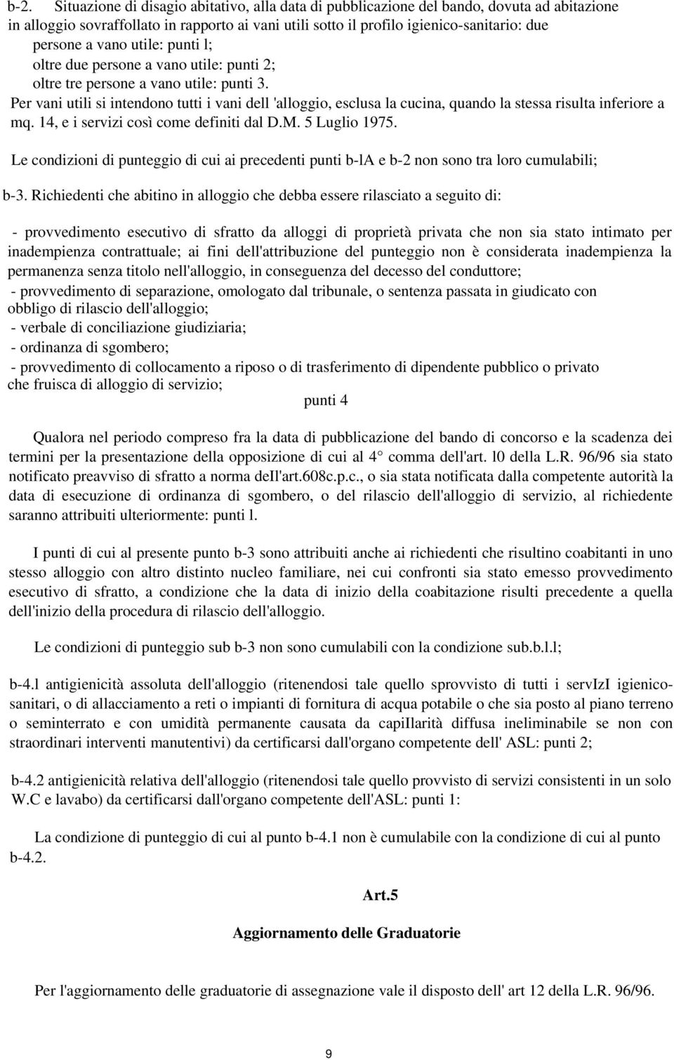 Per vani utili si intendono tutti i vani dell 'alloggio, esclusa la cucina, quando la stessa risulta inferiore a mq. 14, e i servizi così come definiti dal D.M. 5 Luglio 1975.