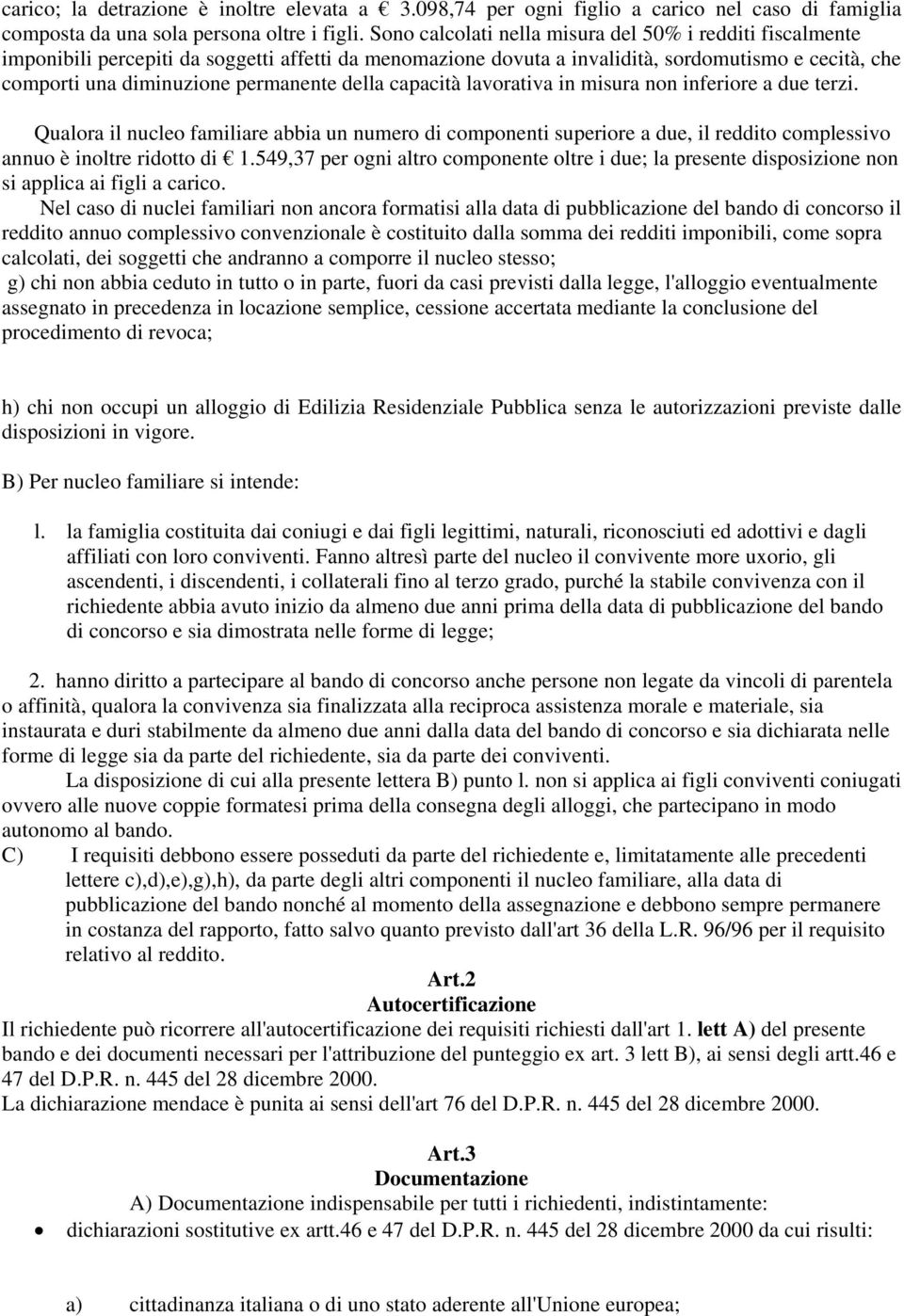 della capacità lavorativa in misura non inferiore a due terzi. Qualora il nucleo familiare abbia un numero di componenti superiore a due, il reddito complessivo annuo è inoltre ridotto di 1.