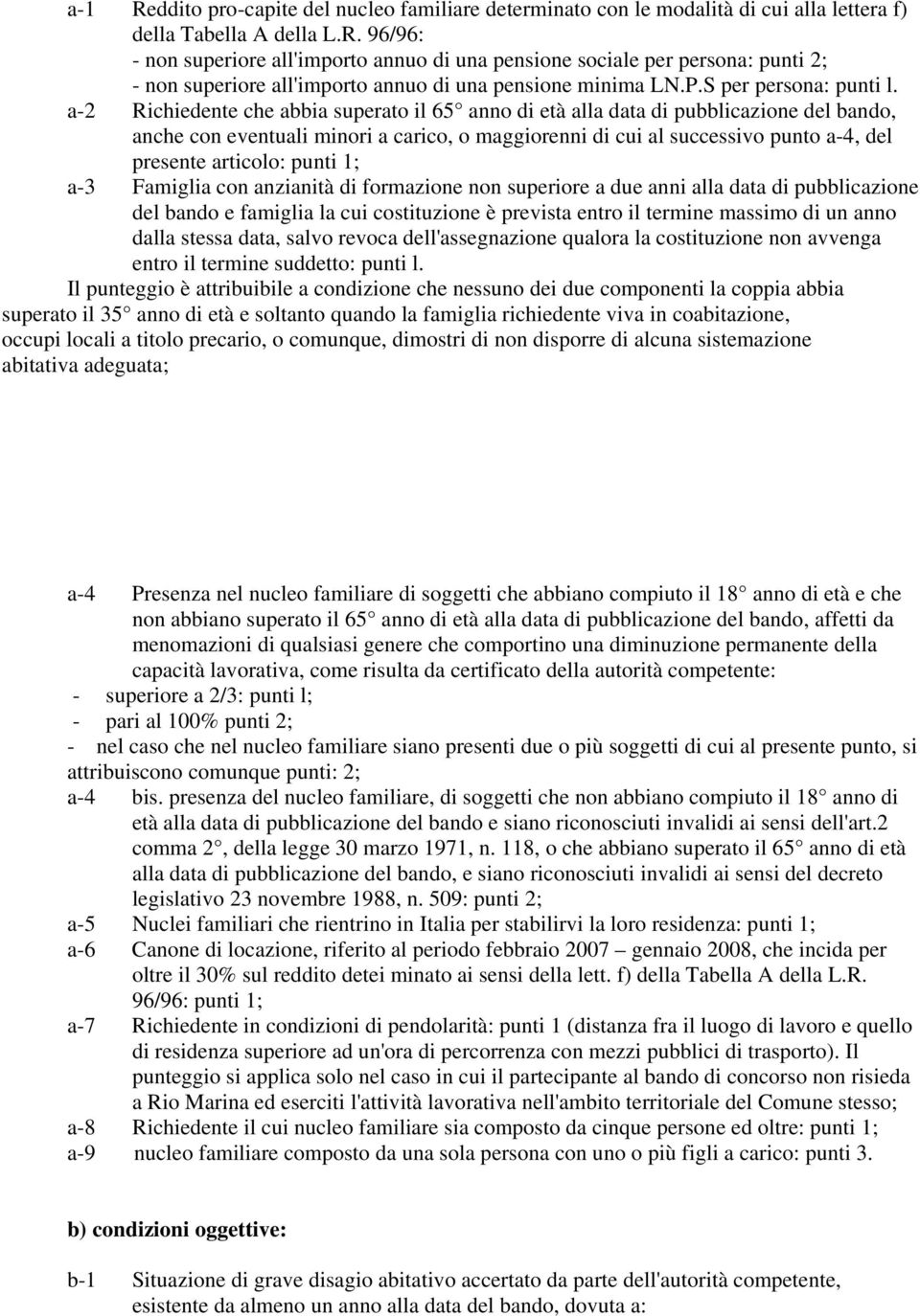 a-2 Richiedente che abbia superato il 65 anno di età alla data di pubblicazione del bando, anche con eventuali minori a carico, o maggiorenni di cui al successivo punto a-4, del presente articolo: