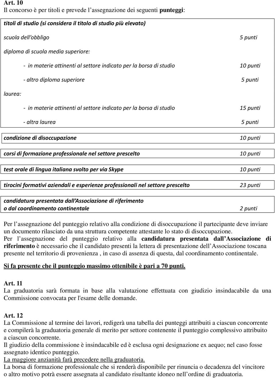 punti - altra laurea 5 punti condizione di disoccupazione corsi di formazione professionale nel settore prescelto test orale di lingua italiana svolto per via Skype tirocini formativi aziendali e