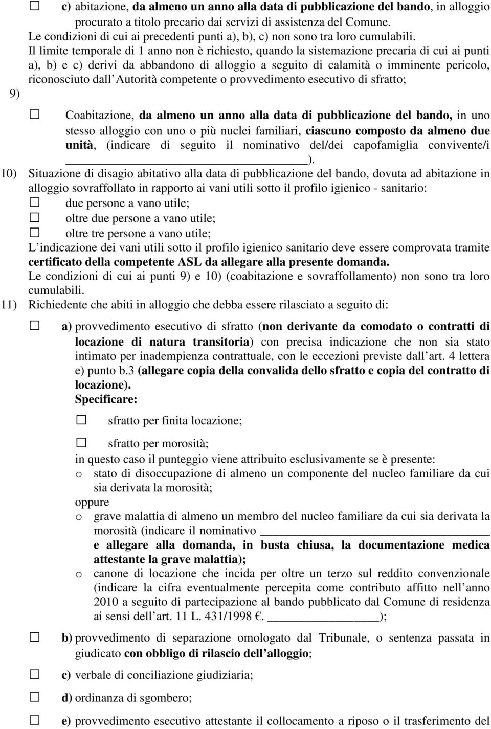 Il limite temporale di 1 anno non è richiesto, quando la sistemazione precaria di cui ai punti a), b) e c) derivi da abbandono di alloggio a seguito di calamità o imminente pericolo, riconosciuto