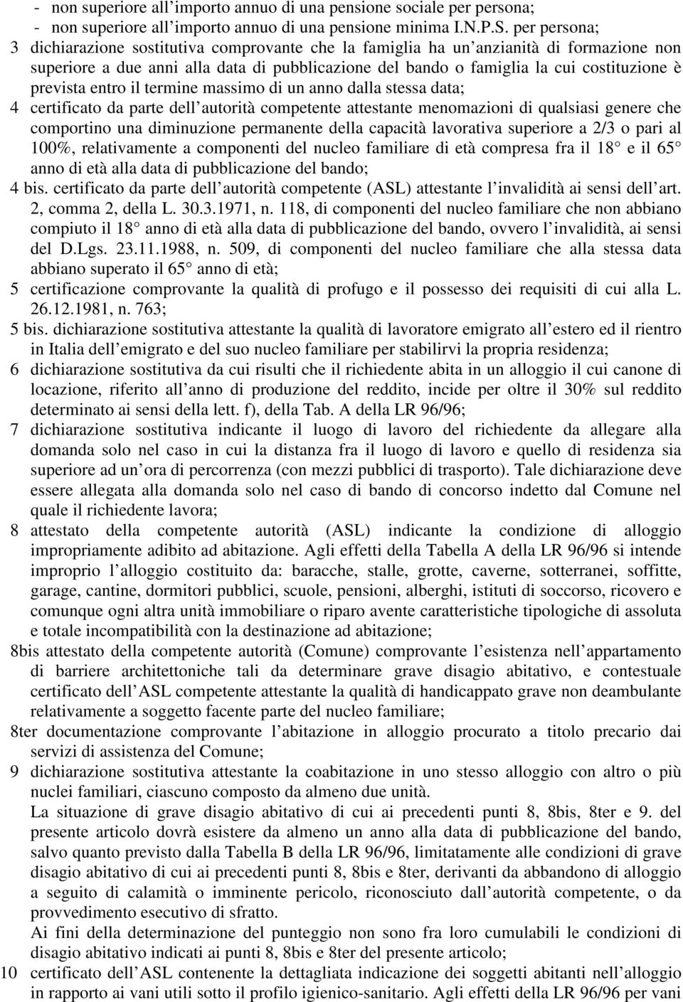 prevista entro il termine massimo di un anno dalla stessa data; 4 certificato da parte dell autorità competente attestante menomazioni di qualsiasi genere che comportino una diminuzione permanente