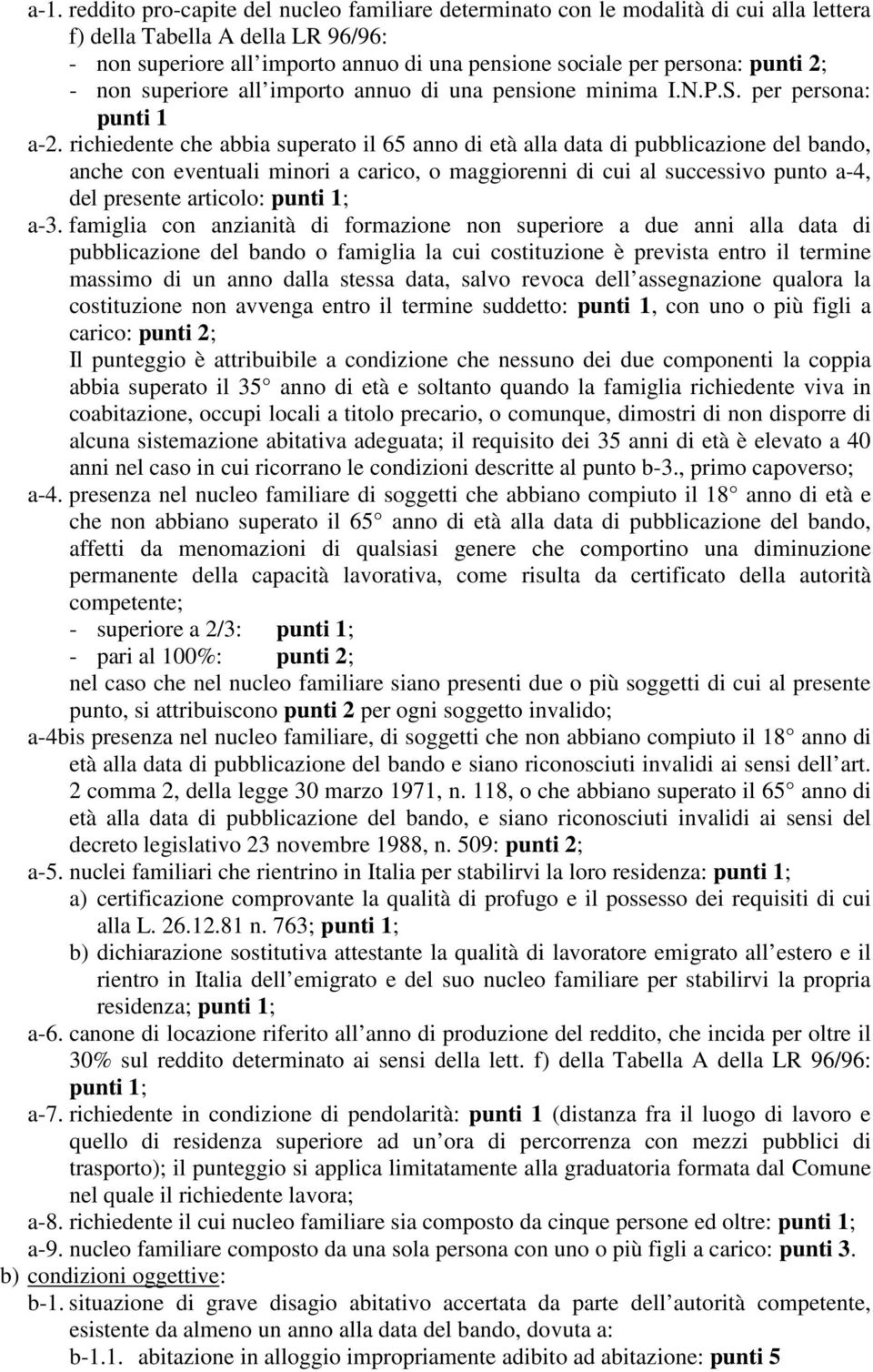 richiedente che abbia superato il 65 anno di età alla data di pubblicazione del bando, anche con eventuali minori a carico, o maggiorenni di cui al successivo punto a-4, del presente articolo: punti