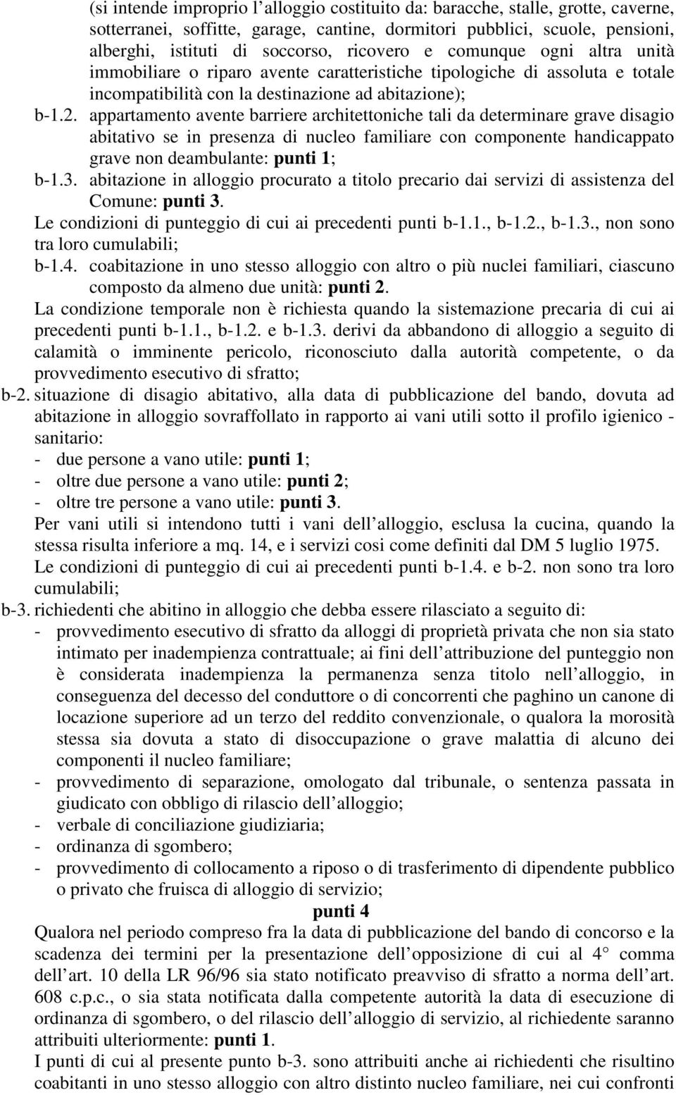 appartamento avente barriere architettoniche tali da determinare grave disagio abitativo se in presenza di nucleo familiare con componente handicappato grave non deambulante: punti 1; b-1.3.