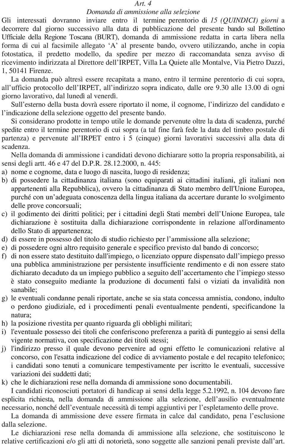 anche in copia fotostatica, il predetto modello, da spedire per mezzo di raccomandata senza avviso di ricevimento indirizzata al Direttore dell IRPET, Villa La Quiete alle Montalve, Via Pietro Dazzi,