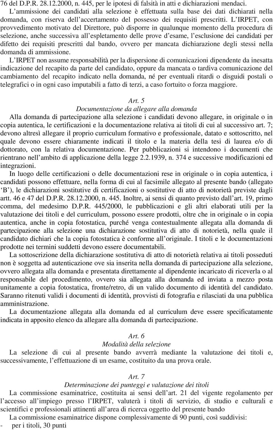 L IRPET, con provvedimento motivato del Direttore, può disporre in qualunque momento della procedura di selezione, anche successiva all espletamento delle prove d esame, l esclusione dei candidati