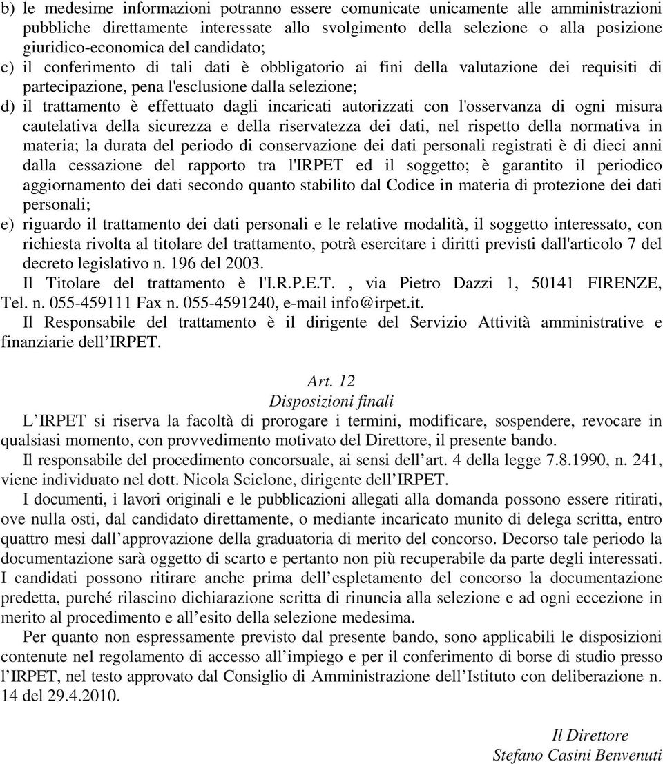 autorizzati con l'osservanza di ogni misura cautelativa della sicurezza e della riservatezza dei dati, nel rispetto della normativa in materia; la durata del periodo di conservazione dei dati