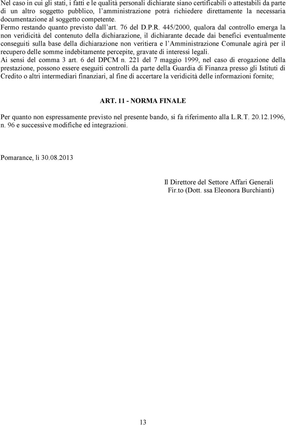 445/2000, qualora dal controllo emerga la non veridicità del contenuto della dichiarazione, il dichiarante decade dai benefici eventualmente conseguiti sulla base della dichiarazione non veritiera e