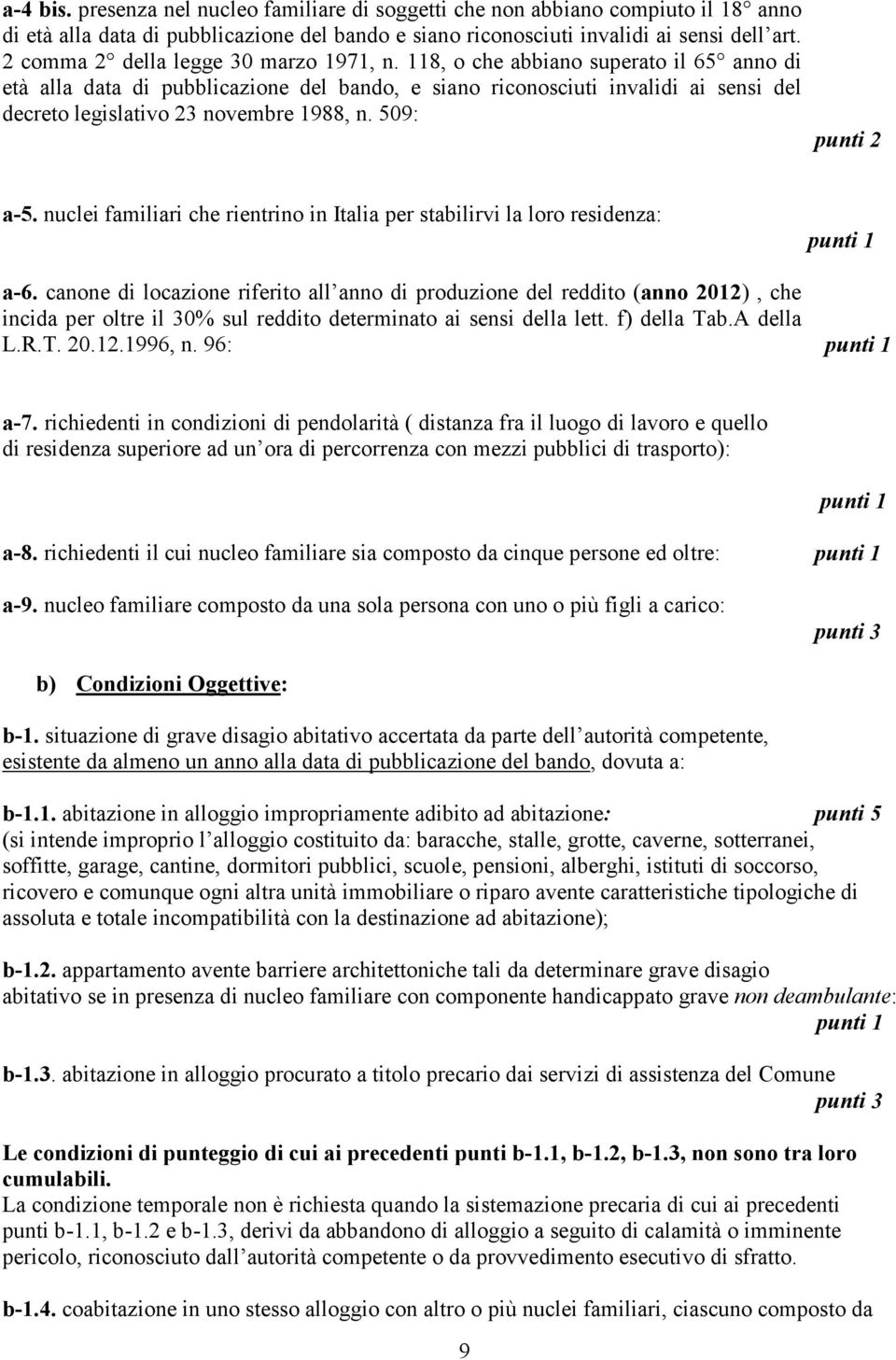 118, o che abbiano superato il 65 anno di età alla data di pubblicazione del bando, e siano riconosciuti invalidi ai sensi del decreto legislativo 23 novembre 1988, n. 509: punti 2 a-5.