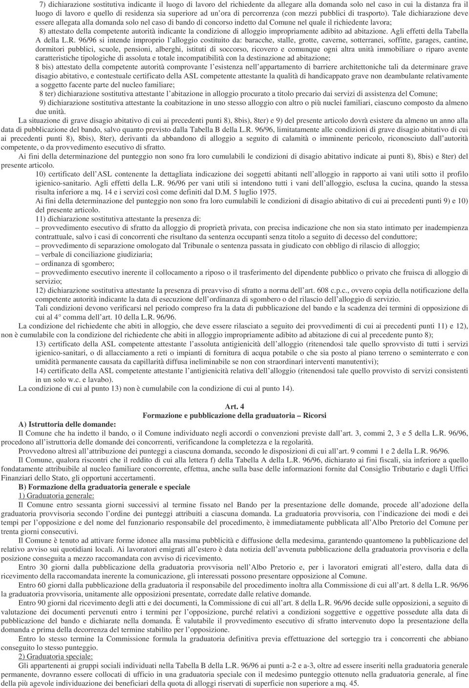 Tale dichiarazione deve essere allegata alla domanda solo nel caso di bando di concorso indetto dal Comune nel quale il richiedente lavora; 8) attestato della competente autorità indicante la