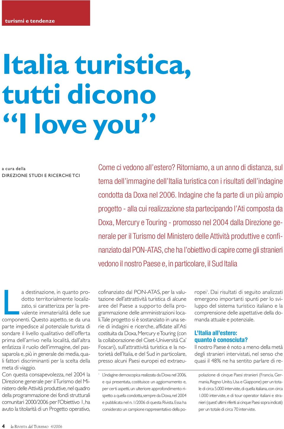 Indagine che fa parte di un più ampio progetto - alla cui realizzazione sta partecipando l Ati composta da Doxa, Mercury e Touring - promosso nel 2004 dalla Direzione generale per il Turismo del