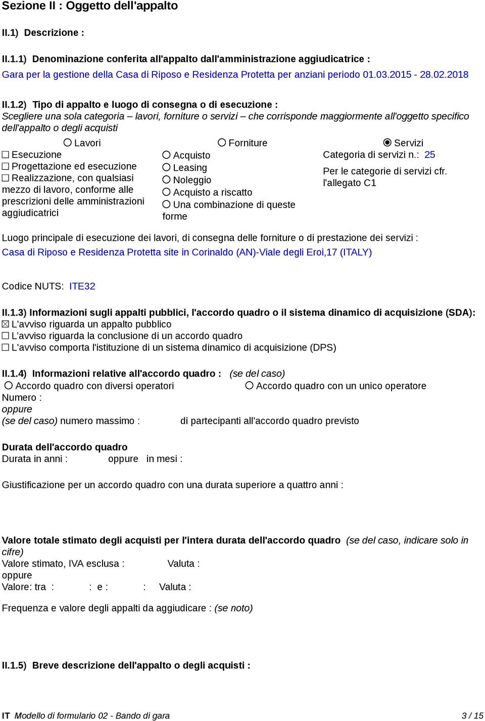 2018 II.1.2) Tipo di appalto e luogo di consegna o di esecuzione : Scegliere una sola categoria lavori, forniture o servizi che corrisponde maggiormente all'oggetto specifico dell'appalto o degli