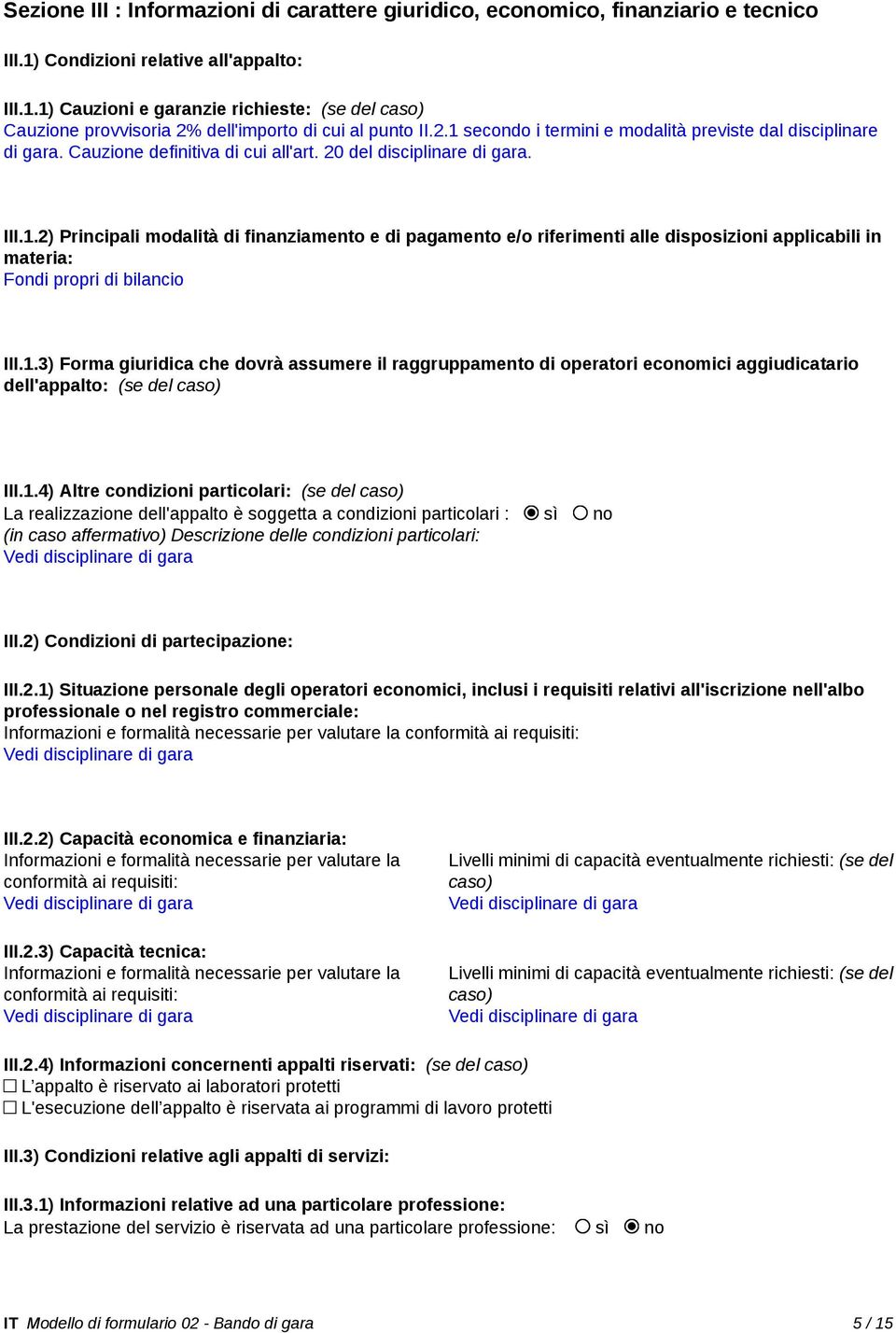 1.3) Forma giuridica che dovrà assumere il raggruppamento di operatori economici aggiudicatario dell'appalto: (se del caso) III.1.4) Altre condizioni particolari: (se del caso) La realizzazione