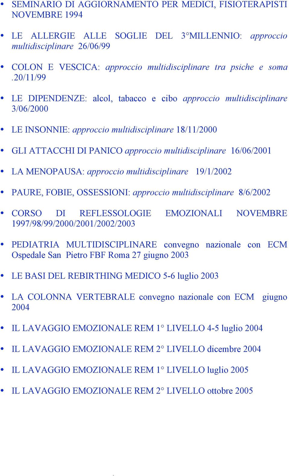 20/11/99 LE DIPENDENZE: alcol, tabacco e cibo approccio multidisciplinare 3/06/2000 LE INSONNIE: approccio multidisciplinare 18/11/2000 GLI ATTACCHI DI PANICO approccio multidisciplinare 16/06/2001