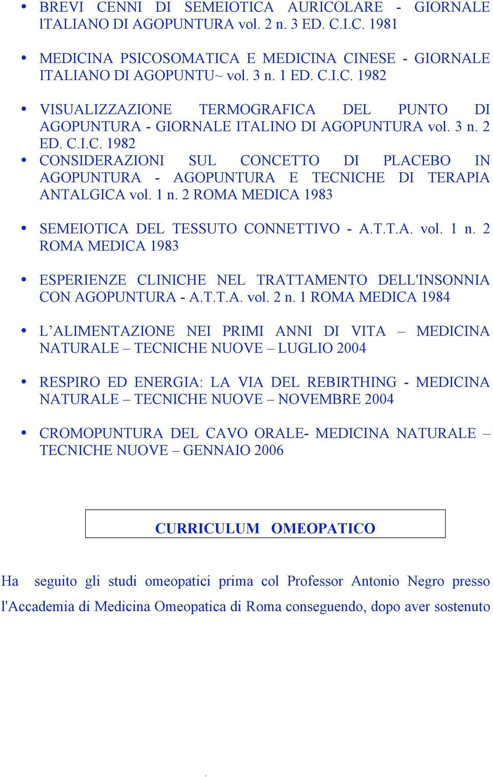 2 ROMA MEDICA 1983 SEMEIOTICA DEL TESSUTO CONNETTIVO - A.T.T.A. vol. 1 n. 2 ROMA MEDICA 1983 ESPERIENZE CLINICHE NEL TRATTAMENTO DELL'INSONNIA CON AGOPUNTURA - A.T.T.A. vol. 2 n.