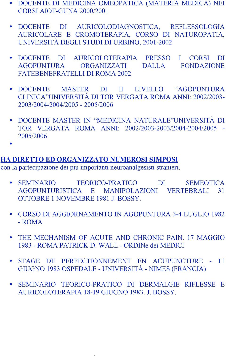 TOR VERGATA ROMA ANNI: 2002/2003-2003/2004-2004/2005-2005/2006 DOCENTE MASTER IN MEDICINA NATURALE UNIVERSITÀ DI TOR VERGATA ROMA ANNI: 2002/2003-2003/2004-2004/2005-2005/2006 HA DIRETTO ED