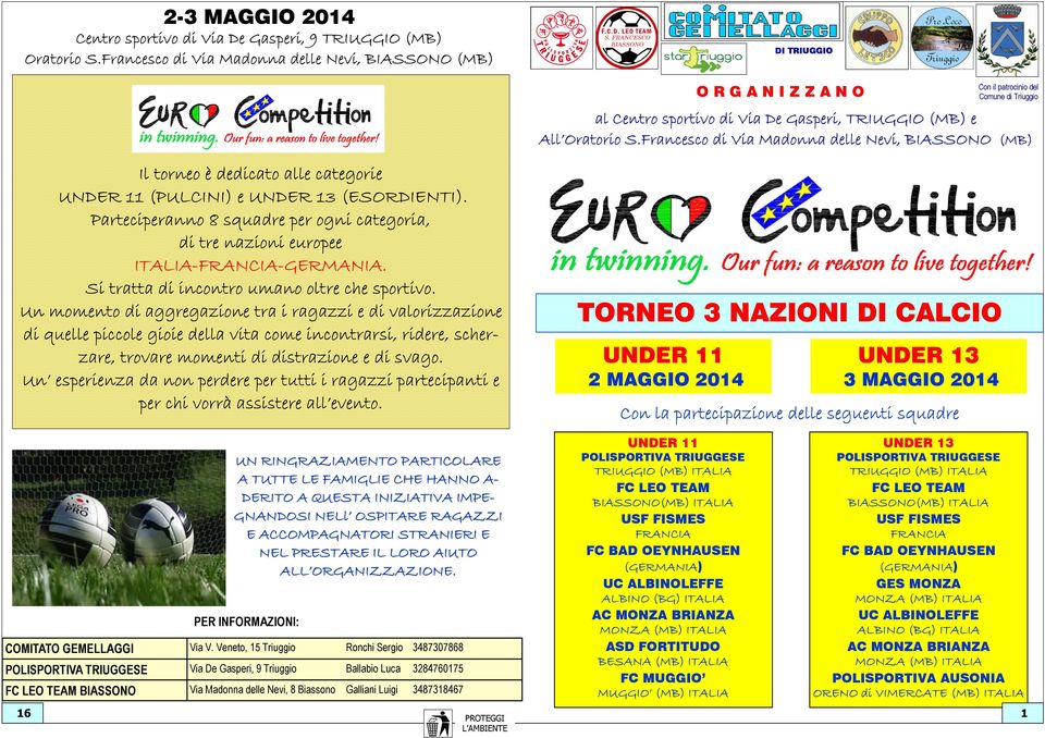 Francesco di Via Madonna delle Nevi, BISSONO (MB) Il torneo è dedicato alle categorie UNDER 11 (PULCINI) e UNDER 13 (ESORDIENTI).