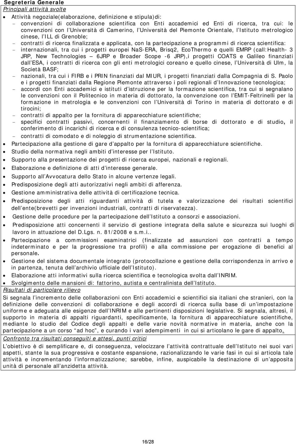 programmi di ricerca scientifica: internazionali, tra cui i progetti europei NaS-ERA, Brisq2, EcoThermo e quelli EMRP (call:health- 3 JRP, New Technologies 6JRP e Broader Scope -6 JRP),i progetti