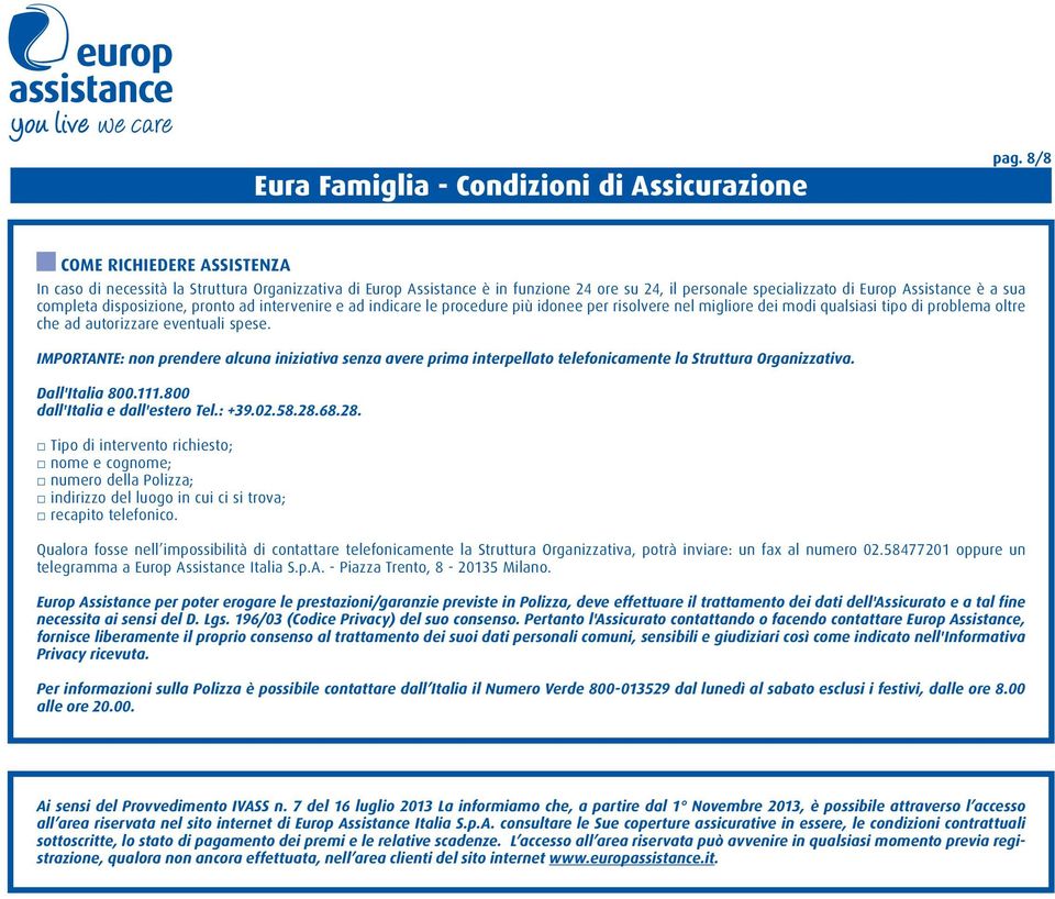 disposizione, pronto ad intervenire e ad indicare le procedure più idonee per risolvere nel migliore dei modi qualsiasi tipo di problema oltre che ad autorizzare eventuali spese.