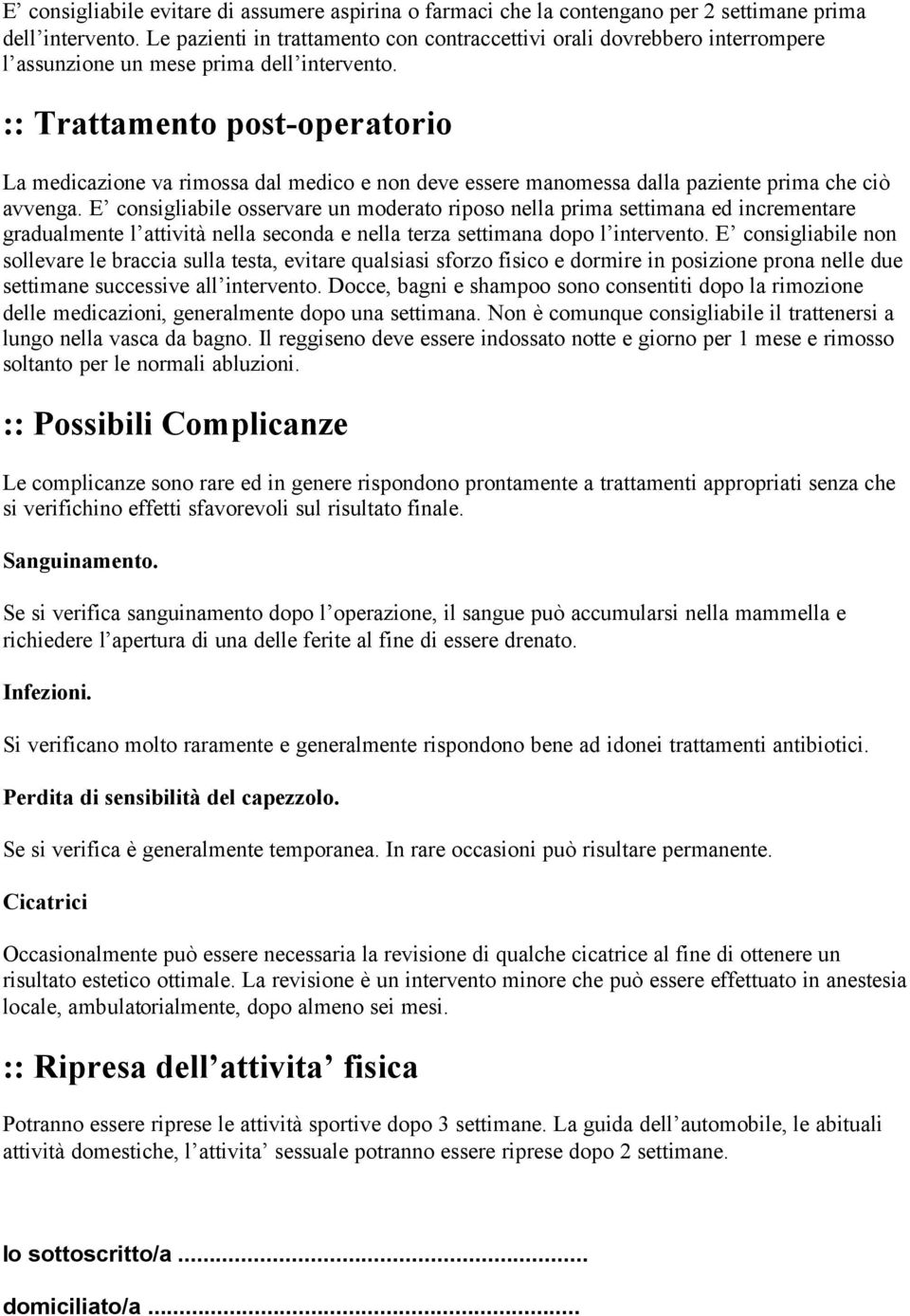 :: Trattamento post-operatorio La medicazione va rimossa dal medico e non deve essere manomessa dalla paziente prima che ciò avvenga.