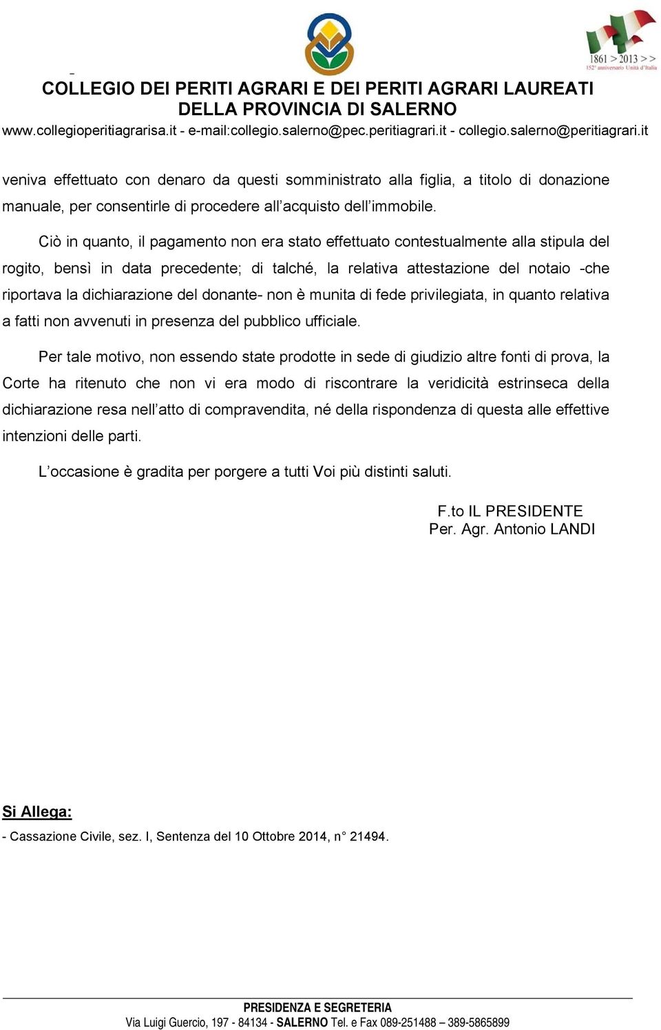 Ciò in quanto, il pagamento non era stato effettuato contestualmente alla stipula del rogito, bensì in data precedente; di talché, la relativa attestazione del notaio -che riportava la dichiarazione