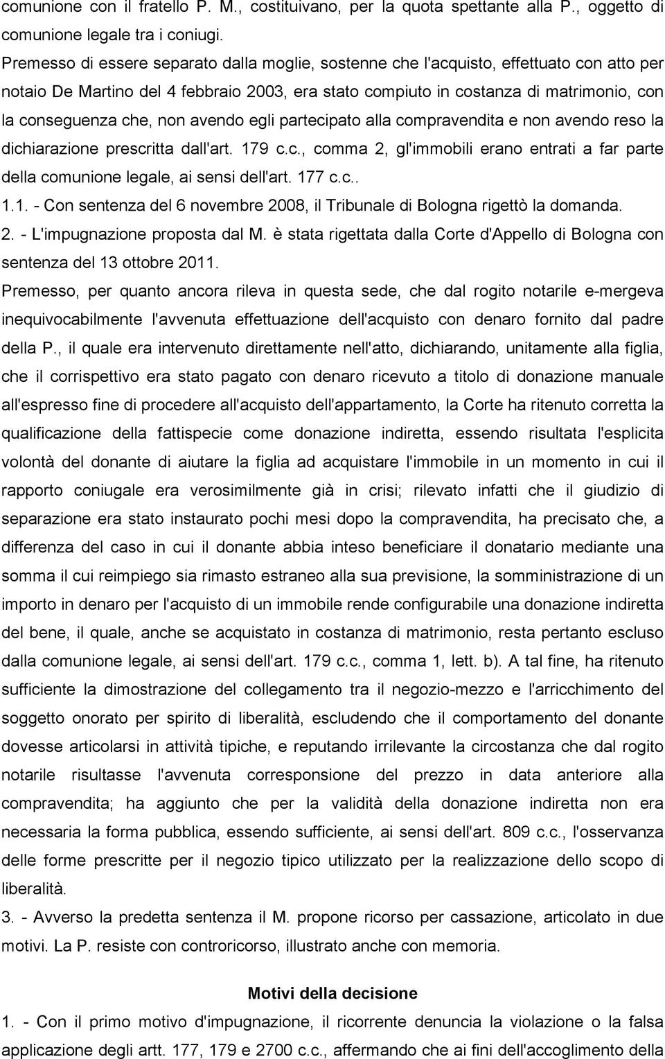 non avendo egli partecipato alla compravendita e non avendo reso la dichiarazione prescritta dall'art. 179 c.c., comma 2, gl'immobili erano entrati a far parte della comunione legale, ai sensi dell'art.